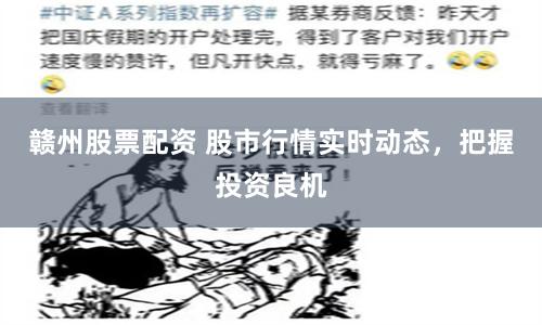 赣州股票配资 股市行情实时动态，把握投资良机