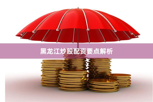 黑龙江炒股配资要点解析