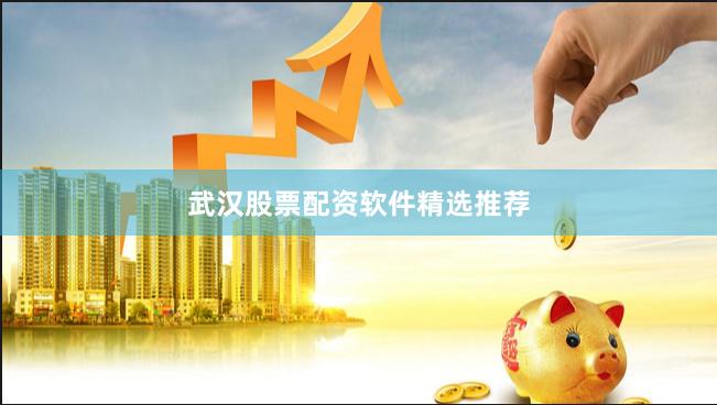 武汉股票配资软件精选推荐