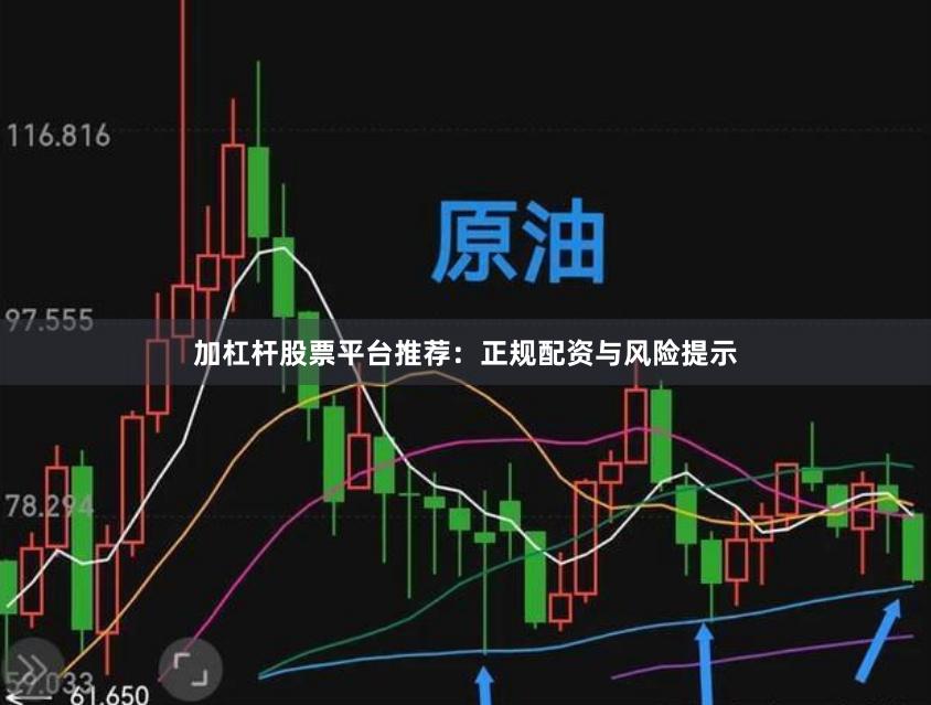加杠杆股票平台推荐:正规配资与风险提示