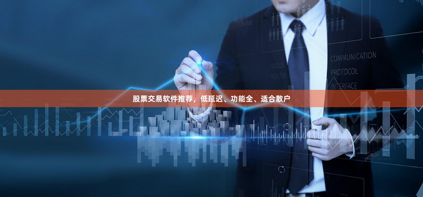股票交易软件推荐,低延迟、功能全、适合散户