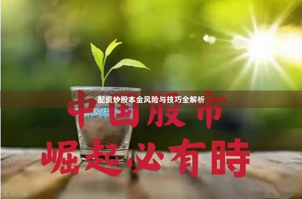 配资炒股本金风险与技巧全解析