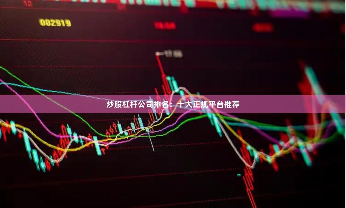 炒股杠杆公司排名：十大正规平台推荐