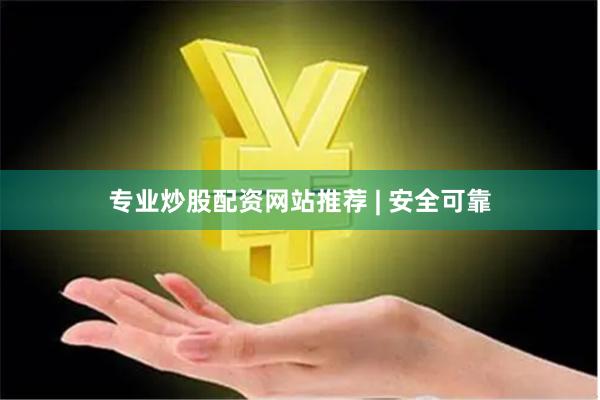 专业炒股配资网站推荐 | 安全可靠